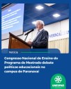 Congresso Nacional de Ensino do Programa de Mestrado debate políticas educacionais no campus de Paranavaí