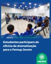 Estudantes participam de oficina de dramatização para o Femup Jovem