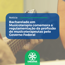 • Bacharelado em Musicoterapia comemora a regulamentação da profissão de musicoterapeutas pelo Governo Federal