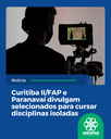 • Curitiba II/FAP e Paranavaí divulgam selecionados para cursar disciplinas isoladas