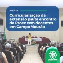 • Curricularização da extensão pauta encontro da Proec com docentes em Campo Mourão