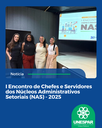 • I Encontro de Chefes e Servidores dos Núcleos Administrativos Setoriais (NAS) - 2025