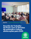 • Reunião de Trabalho da Proec com as divisões de extensão e cultura, alinha ações para 2025