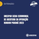 • Unespar sedia cerimonial de abertura da Operação Rondon Paraná 2023